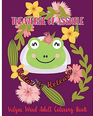 The Worse Of Asshole: Relax & Release: Vulgar Word Adult Coloring Book-..