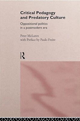 Critical Pedagogy And Predatory Culture: Oppositional Politics In A Postmodern Era-..