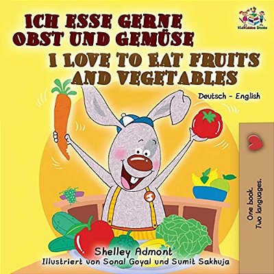 Ich Esse Gerne Obst Und Gemüse I Love To Eat Fruits And Vegetables: German English Bilingual Book-..