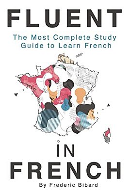 Fluent In French: The Most Complete Study Guide To Learn French-..