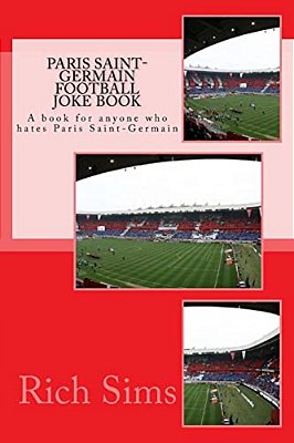 Paris Saint-Germain Football Joke Book: A Book For Anyone Who Hates Paris Saint-Germain-..