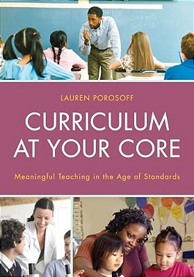 Curriculum At Your Core: Meaningful Teaching In The Age Of Standards-..