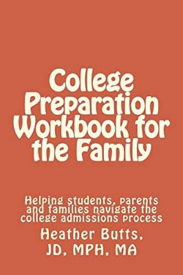 College Preparation Workbook For The Family: Helping Students, Parents And Families Navigate The College Admissions Process-..