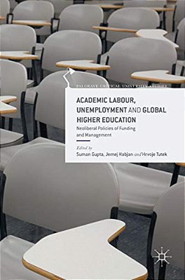Academic Labour, Unemployment And Global Higher Education: Neoliberal Policies Of Funding And Management-..