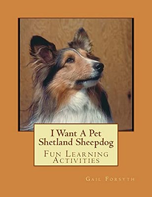 I Want A Pet Shetland Sheepdog: Fun Learning Activities-..
