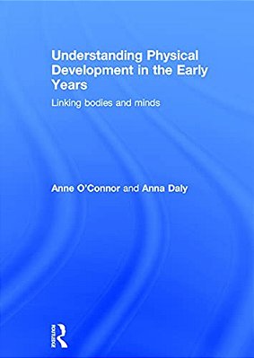 Understanding Physical Development In The Early Years: Linking Bodies And Minds-..