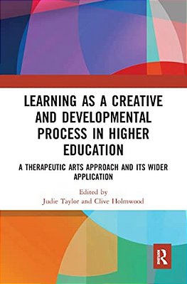Learning As A Creative And Developmental Process In Higher Education: A Therapeutic Arts Approach And Its Wider Application-..