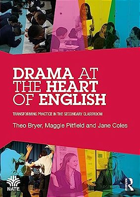 Drama At The Heart Of English: Transforming Practice In The Secondary Classroom-..