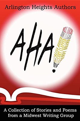 Aha! A Collection Of Stories And Poems From A Midwest Writing Group-..