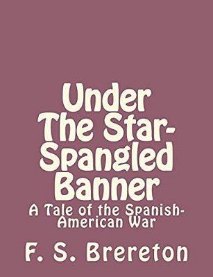 Under The Star-Spangled Banner: A Tale Of The Spanish-American War-..