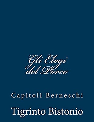 Gli Elogi Del Porco: Capitoli Berneschi-..