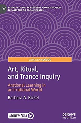 Art, Ritual, And Trance Inquiry: Arational Learning In An Irrational World-..