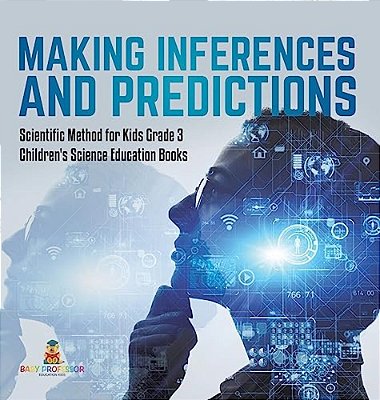 Making Inferences And Predictions Scientific Method For Kids Grade 3 Children's Science Education Books-..