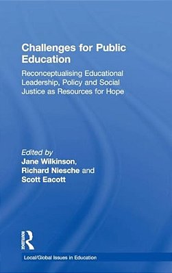 Challenges For Public Education: Reconceptualising Educational Leadership, Policy And Social Justice As Resources For Hope-..