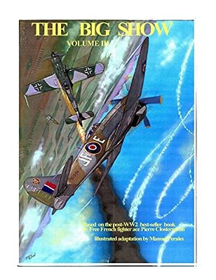 The Big Show Volume III: Illustrated Adaptation Of WW2 Post-War Best-Seller Book By Free French Fighter Ace Pierre Clostermann Who Served In The R. A. F-..