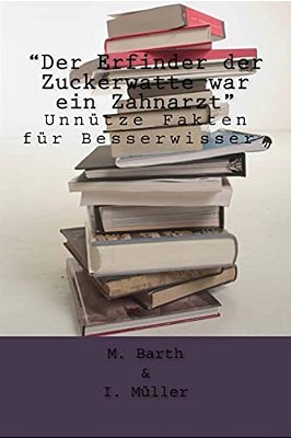 "Der Erfinder Der Zuckerwatte War Ein Zahnarzt": Unnütze Fakten Für Besserwisser. -..