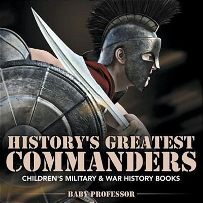 History's Greatest Commanders Children's Military & War History Books-..