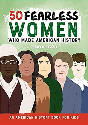 50 Fearless Women Who Made American History: An American History Book For Kids-..