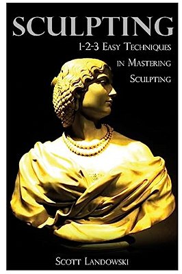 Sculpting: 1-2-3 Easy Techniques To Mastering Sculpting-..