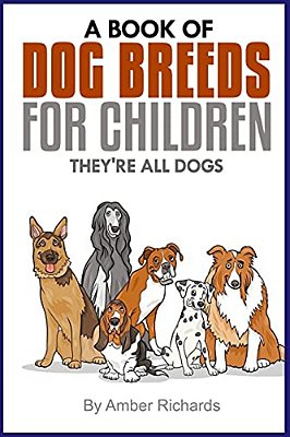 A Book Of Dog Breeds For Children: They'Re All Dogs-..