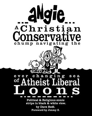 Angie: A Christian Conservative Chump Navigating The Ever Changing Sea Of Atheist Liberal Loons: Political And Religious Comi-..