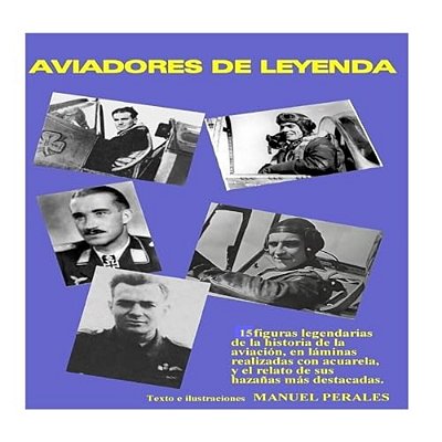Aviadores De Leyenda: 15 Figuras Legendarias De La Historia De La Aviación En Acuarelas Y El Relato De Sus Principales Hazañas-..