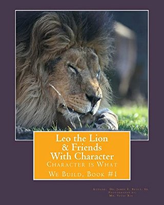 Leo The Lion & Friends With Character: Character Is What We Build, Book #1-..