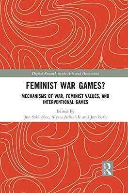 Feminist War Games?: Mechanisms Of War, Feminist Values, And Interventional Games-..