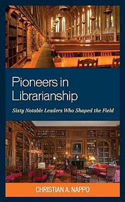 Pioneers In Librarianship: Sixty Notable Leaders Who Shaped The Field-..