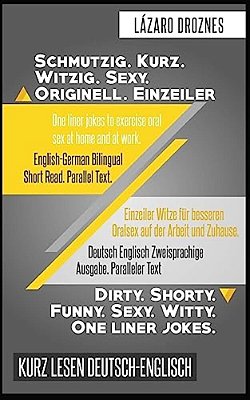 Deutsch Englisch Zweisprachige Ausgabe. Schmutzig. Kurz. Witzig. Sexy. Originell.: Paralleler Text. Einzeiler Witze Für Besseren Oralsex Auf Der Arbeit-..