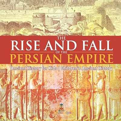 The Rise And Fall Of The Persian Empire - Ancient History For Kids Children's Ancient History-..