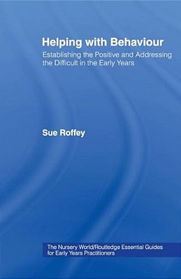 Helping With Behaviour: Establishing The Positive And Addressing The Difficult In The Early Years-..