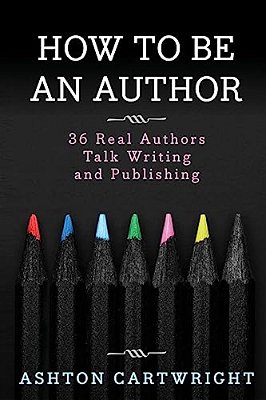 How To Be An Author: 36 Real Authors Talk Writing And Publishing-..