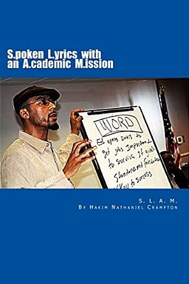 S. L. A. M. Spoken Lyrics With An Academic Mission: An Alternative Educational Model & Workbook Building Literacy Skills In English Language Arts Through-..