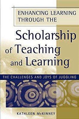 Enhancing Learning Through The Scholarship Of Teaching And Learning: The Challenges And Joys Of Juggling-..