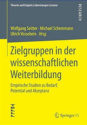 Zielgruppen In Der Wissenschaftlichen Weiterbildung: Empirische Studien Zu Bedarf, Potential Und Akzeptanz-..