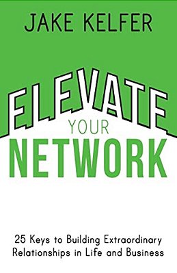 Elevate Your Network: 25 Keys To Building Extraordinary Relationships In Life And Business-..