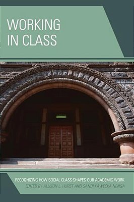 Working In Class: Recognizing How Social Class Shapes Our Academic Work-..