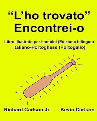 "L'Ho Trovato" Encontrei-O: Libro Illustrato Per Bambini Italiano-Portoghese (Portogallo) (Edizione Bilingue)-..