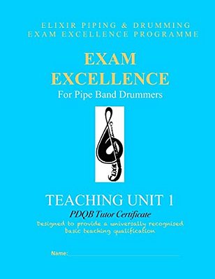 Exam Excellence For Pipe Band Drummers: Teaching Unit 1: Pdqb Tutor Certificate-..