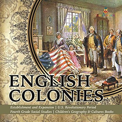 English Colonies Establishment And Expansion U. S. Revolutionary Period Fourth Grade Social Studies Children's Geography & Cultures Books-..