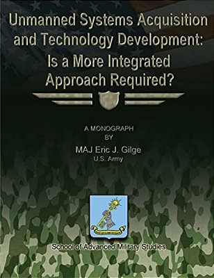 Unmanned System Acquisition And Technology Development: Is A More Integrated Approach Required?-..