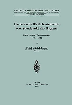 Die Deutsche Bleifarbenindustrie Vom Standpunkt Der Hygiene: Nach Eigenen Untersuchungen 1921-1922-..