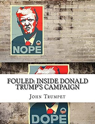 Fouled: Inside Donald Trump's Campaign: In Response To Inside Hillary Clinton's Doomed Campaign-..