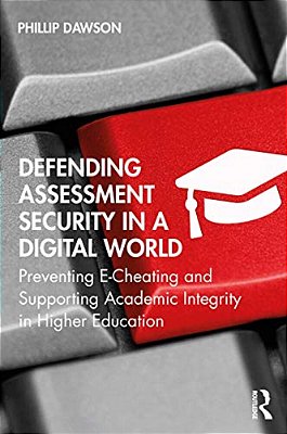 Defending Assessment Security In A Digital World: Preventing E-Cheating And Supporting Academic Integrity In Higher Education-..