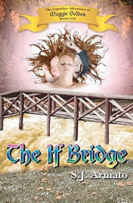 The If Bridge: The Legendary Adventures Of Maggie Golden, Book One-..