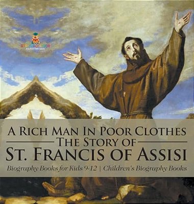A Rich Man In Poor Clothes: The Story Of St. Francis Of Assisi - Biography Books For Kids 9-12 Children's Biography Books-..