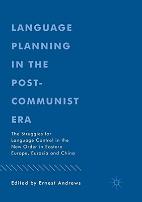 Language Planning In The Post-Communist Era: The Struggles For Language Control In The New Order In Eastern Europe, Eurasia And China-..