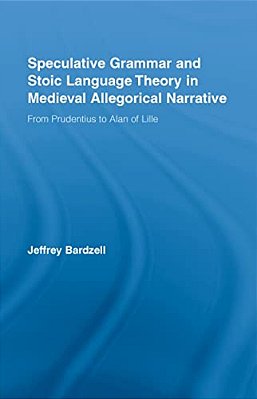 Speculative Grammar And Stoic Language Theory In Medieval Allegorical Narrative: From Prudentius To Alan Of Lille-..