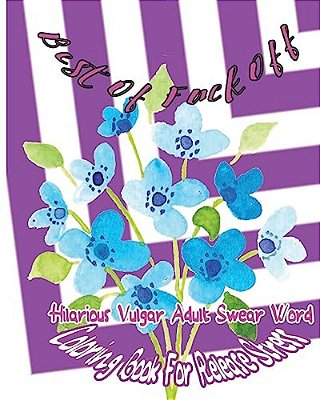 Best Of Fuck Off: Hilarious Vulgar Adult Swear Word Coloring Book For Release Stress-..